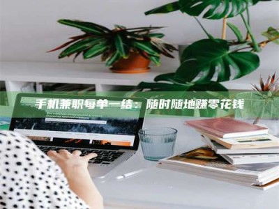 长兴手机兼职每单一结：随时随地赚零花钱