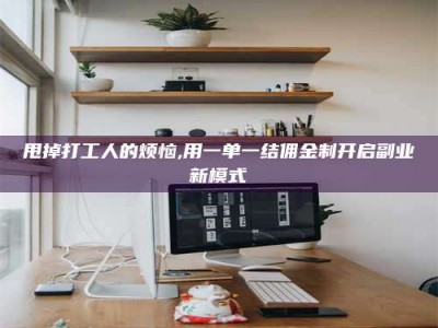 长兴甩掉打工人的烦恼,用一单一结佣金制开启副业新模式